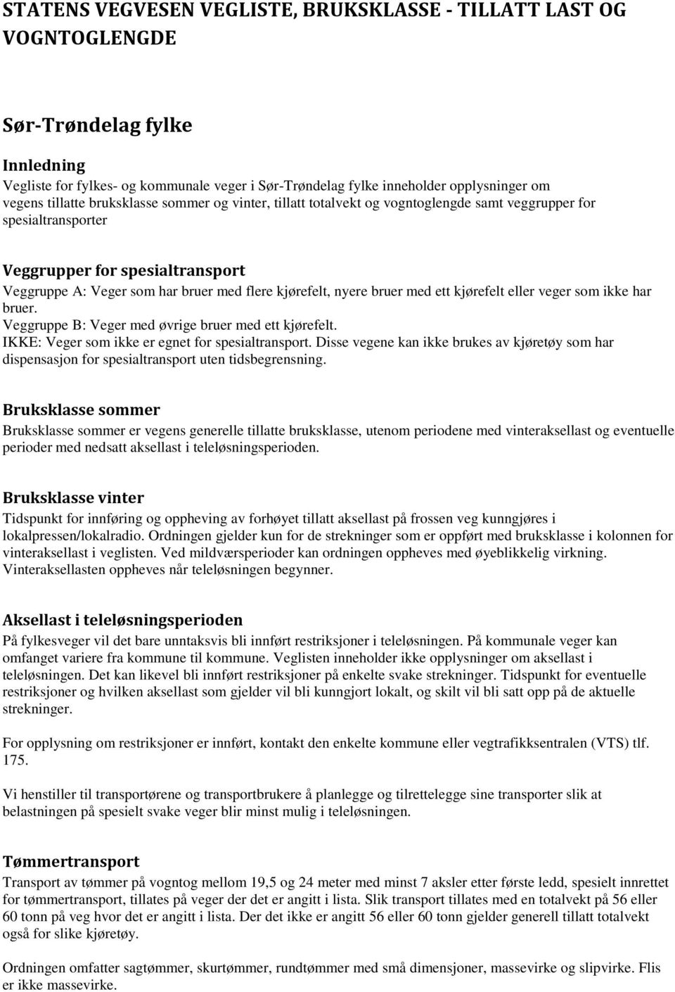 kjørefelt eller veger som ikke har bruer. gruppe : er med øvrige bruer med ett kjørefelt. IKKE: er som ikke er egnet for spesialtransport.