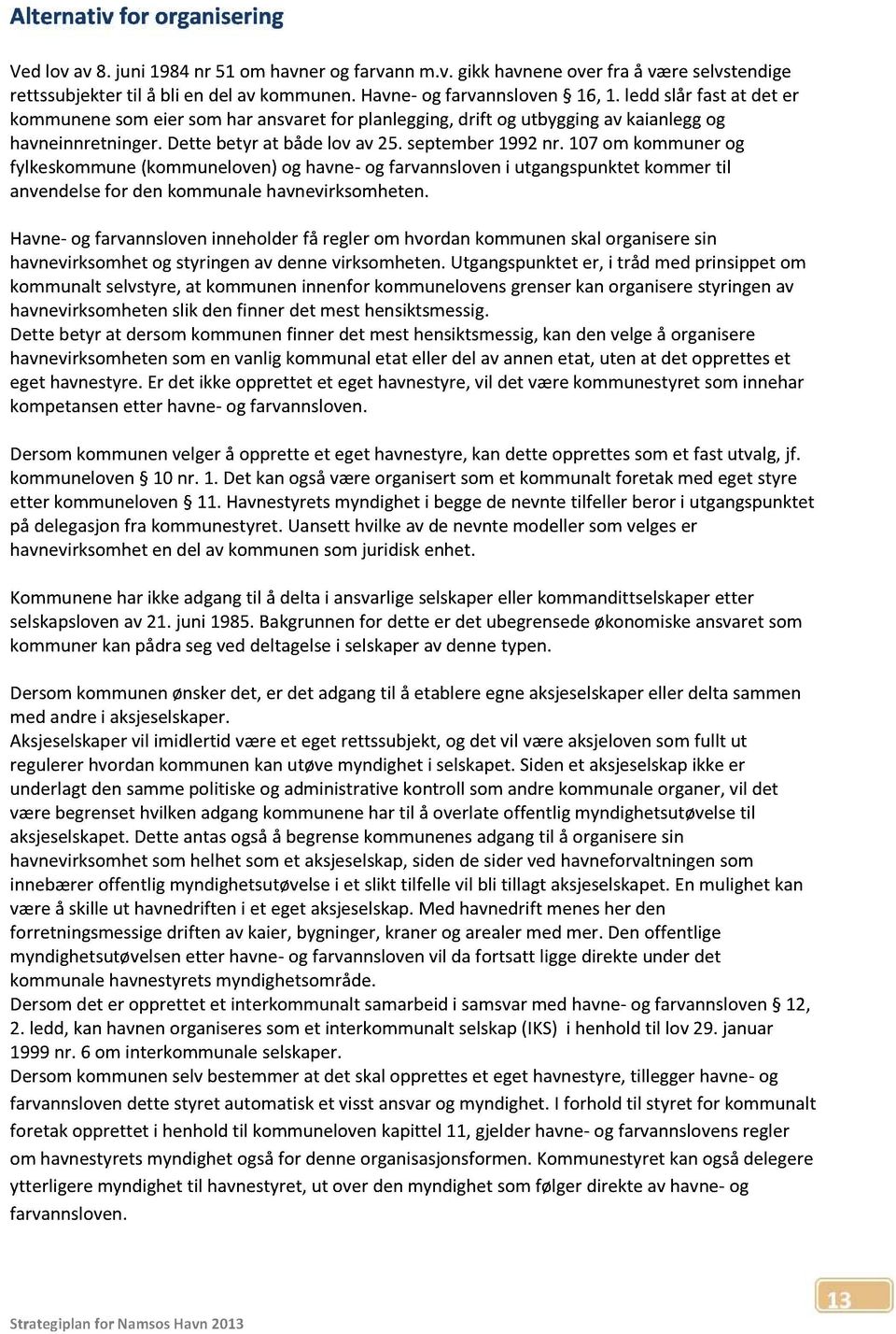 107om kommunerog fylkeskommune(kommuneloven)og havne- og farvannsloveni utgangspunktetkommertil anvendelsefor denkommunalehavnevirksomheten.