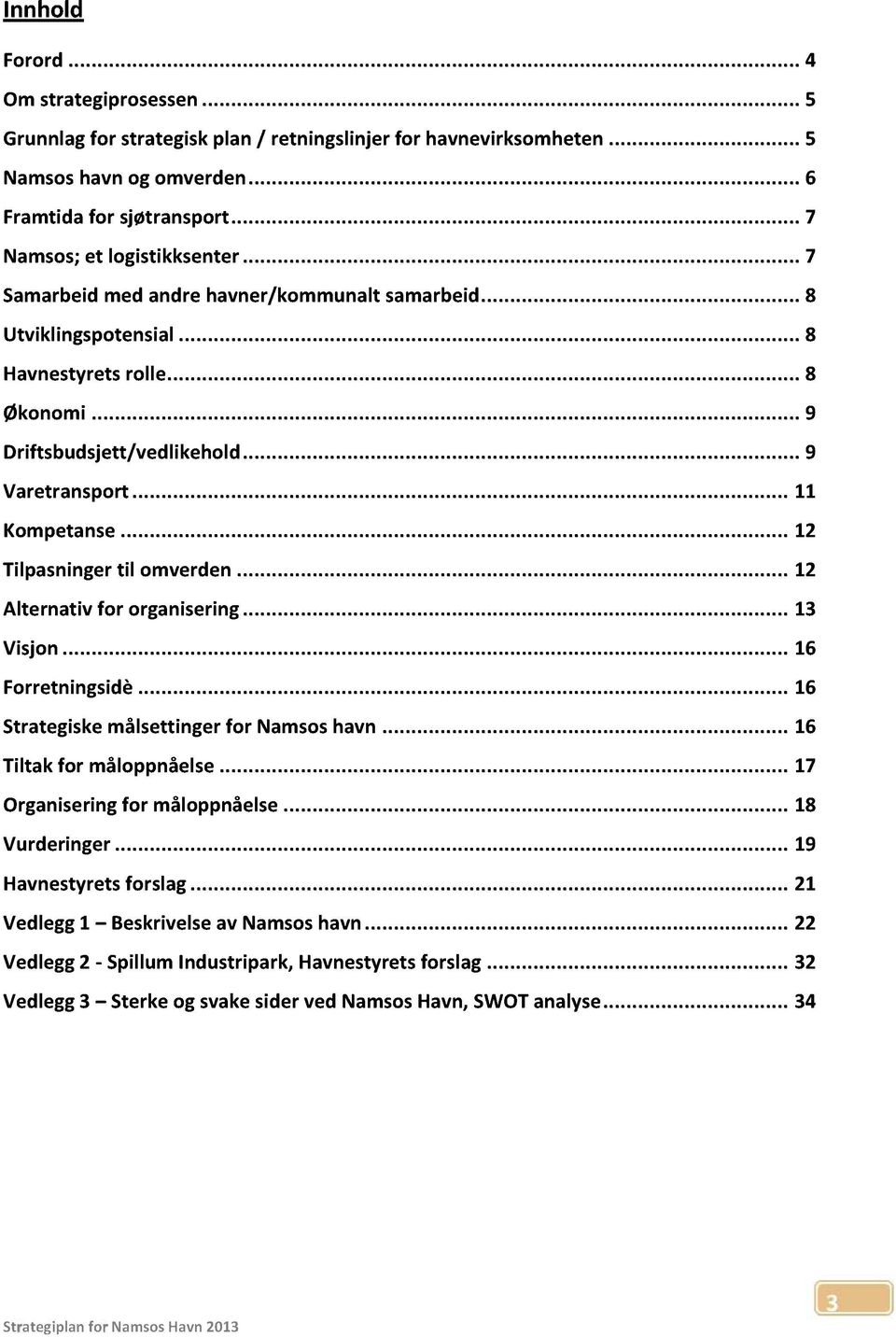 ..12 Tilpasningertil omverden...12 Alternativ for organisering...13 Visjon...16 Forretningsidè...16 Strategiskemålsettingerfor Namsoshavn... 16 Tiltak for måloppnåelse.