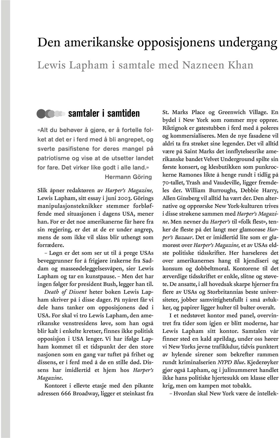 » Hermann Göring Slik åpner redaktøren av Harper s Magazine, Lewis Lapham, sitt essay i juni 2003. Görings manipulasjonsteknikker stemmer forbløffende med situasjonen i dagens USA, mener han.