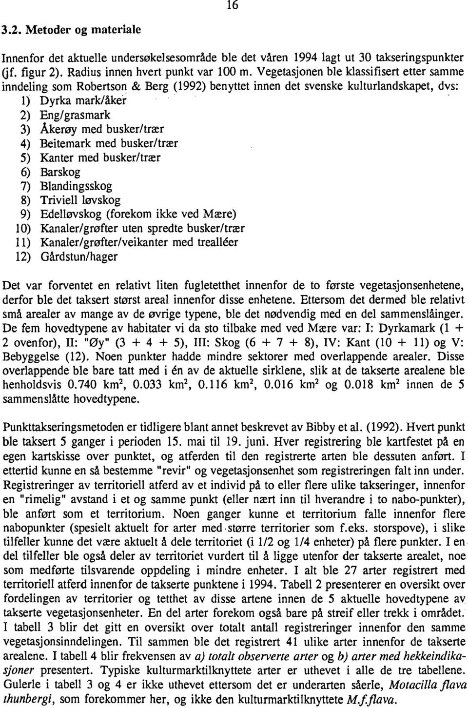 . 2) Eng/grasmark 3) Akerøy med busker/trær 4) Beitemark med busker/trær 5) Kanter med busker/trær 6) Barskog 7) Blandingsskog 8) Triviell løvskog 9) Edelløvskog (forekom ikke ved Mære) 10)