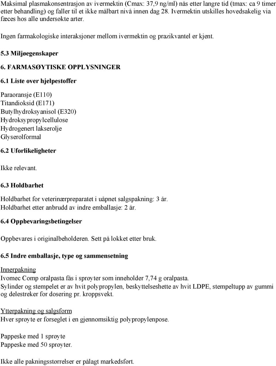 FARMASØYTISKE OPPLYSNINGER 6.1 Liste over hjelpestoffer Paraoransje (E110) Titandioksid (E171) Butylhydroksyanisol (E320) Hydroksypropylcellulose Hydrogenert lakserolje Glyserolformal 6.