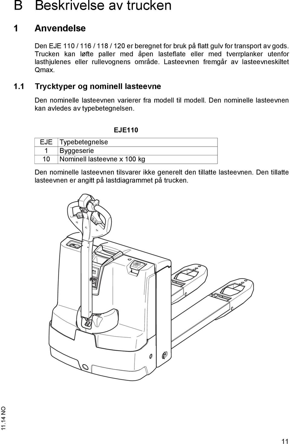 1.1 Trycktyper og nominell lasteevne Den nominelle lasteevnen varierer fra modell til modell. Den nominelle lasteevnen kan avledes av typebetegnelsen.