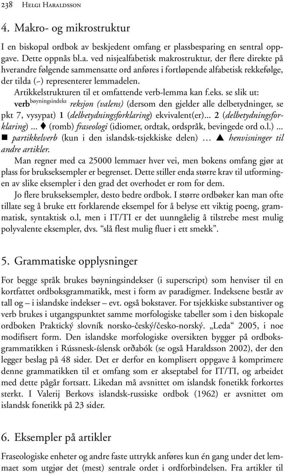 se slik ut: verb bøyningsindeks reksjon (valens) (dersom den gjelder alle delbetydninger, se pkt 7, vysypat) 1 (delbetydningsforklaring) ekvivalent(er)... 2 (delbetydningsforklaring).