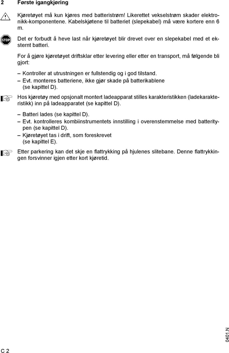 For å gjøre kjøretøyet dritsklar etter levering eller etter en transport, må ølgende bli gjort: Kontroller at utrustningen er ullstendig og i god tilstand. Evt.