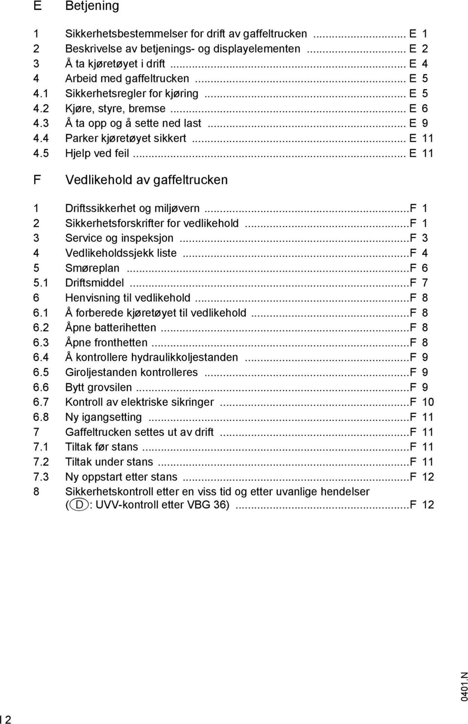 .. E 11 F Vedlikehold av gaeltrucken 1 Dritssikkerhet og miljøvern...f 1 2 Sikkerhetsorskriter or vedlikehold...f 1 3 Service og inspeksjon...f 3 4 Vedlikeholdssjekk liste...f 4 5 Smøreplan...F 6 5.