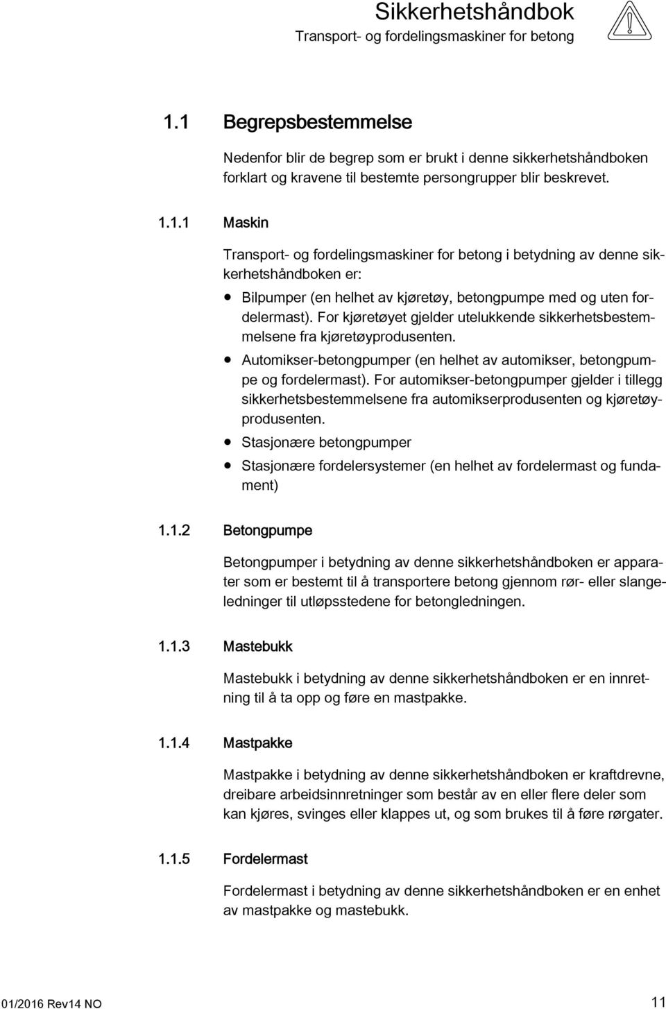 For automikser-betongpumper gjelder i tillegg sikkerhetsbestemmelsene fra automikserprodusenten og kjøretøyprodusenten.