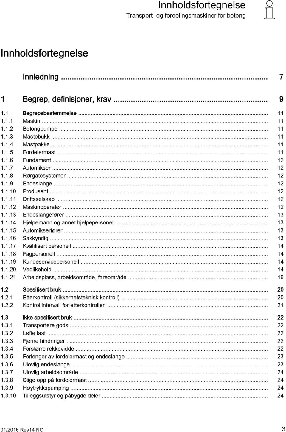 .. 12 1.1.13 Endeslangefører... 13 1.1.14 Hjelpemann og annet hjelpepersonell... 13 1.1.15 Automikserfører... 13 1.1.16 Sakkyndig... 13 1.1.17 Kvalifisert personell... 14 1.1.18 Fagpersonell... 14 1.1.19 Kundeservicepersonell.