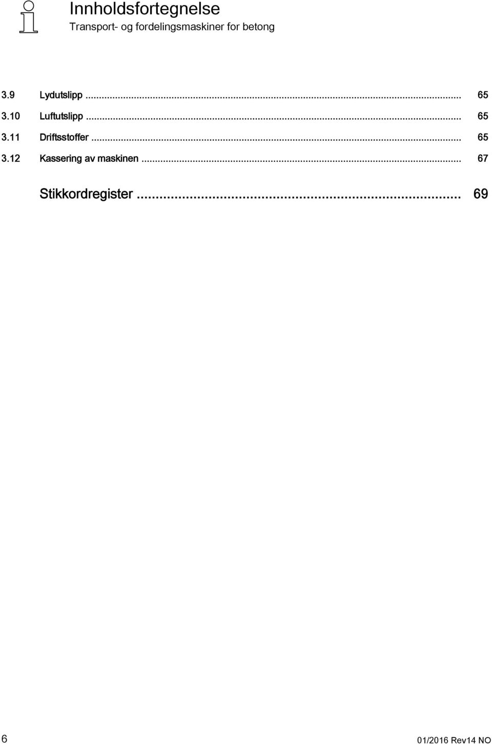 .. 65 3.12 Kassering av maskinen.