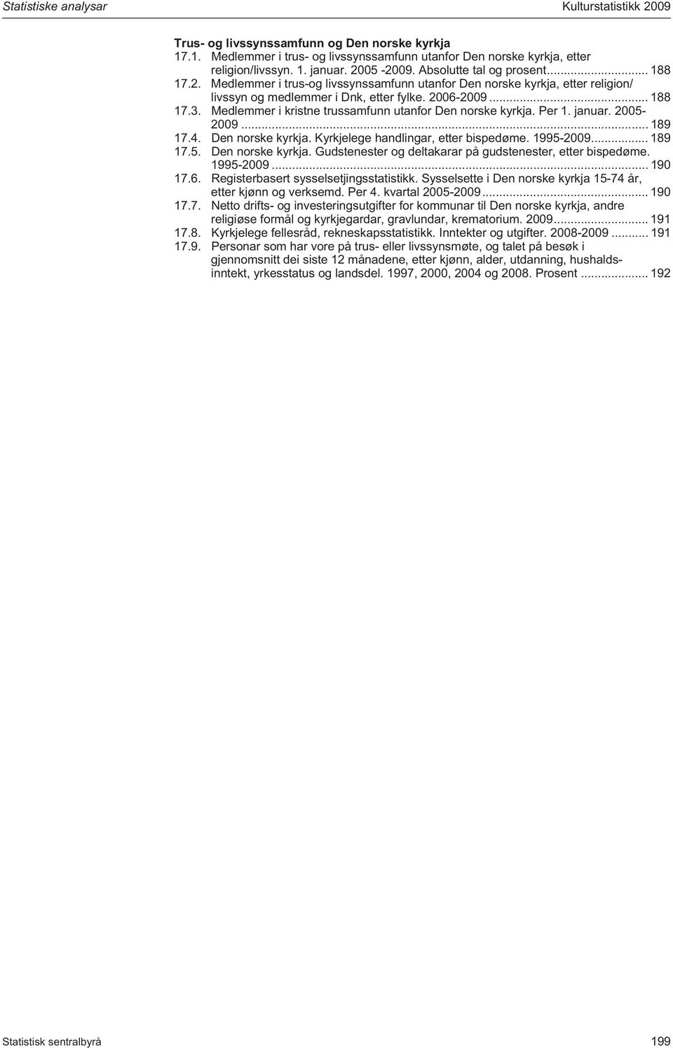 Medlemmer i kristne trussamfunn utanfor Den norske kyrkja. Per 1. januar. 2005-2009... 189 17.4. Den norske kyrkja. Kyrkjelege handlingar, etter bispedøme. 1995-2009... 189 17.5. Den norske kyrkja. Gudstenester og deltakarar på gudstenester, etter bispedøme.