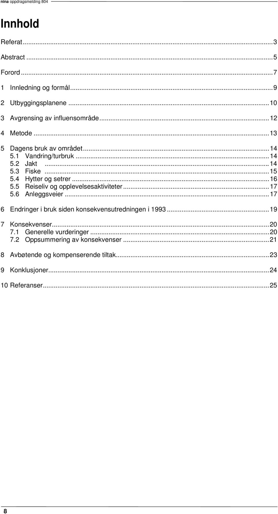 5 Reiseliv og opplevelsesaktiviteter...17 5.6 Anleggsveier...17 6 Endringer i bruk siden konsekvensutredningen i 1993...19 7 Konsekvenser.