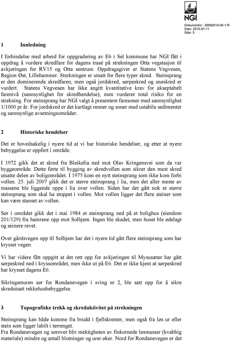 vegstasjon til avkjøringen for RV15 og Otta sentrum. Oppdragsgiver er Statens Vegvesen, Region Øst, Lillehammer. Strekningen er utsatt for flere typer skred.