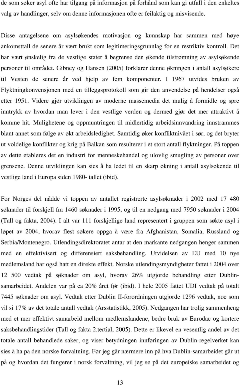 Det har vært ønskelig fra de vestlige stater å begrense den økende tilstrømning av asylsøkende personer til området.