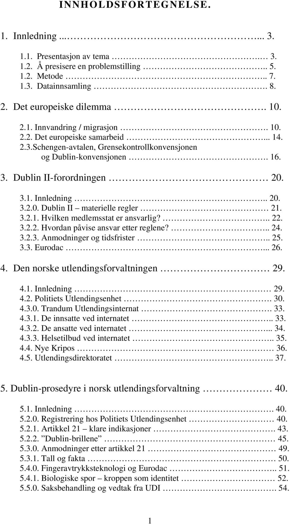 3.2.1. Hvilken medlemsstat er ansvarlig?.. 22. 3.2.2. Hvordan påvise ansvar etter reglene?.. 24. 3.2.3. Anmodninger og tidsfrister.. 25. 3.3. Eurodac... 26. 4. Den norske utlendingsforvaltningen 29.