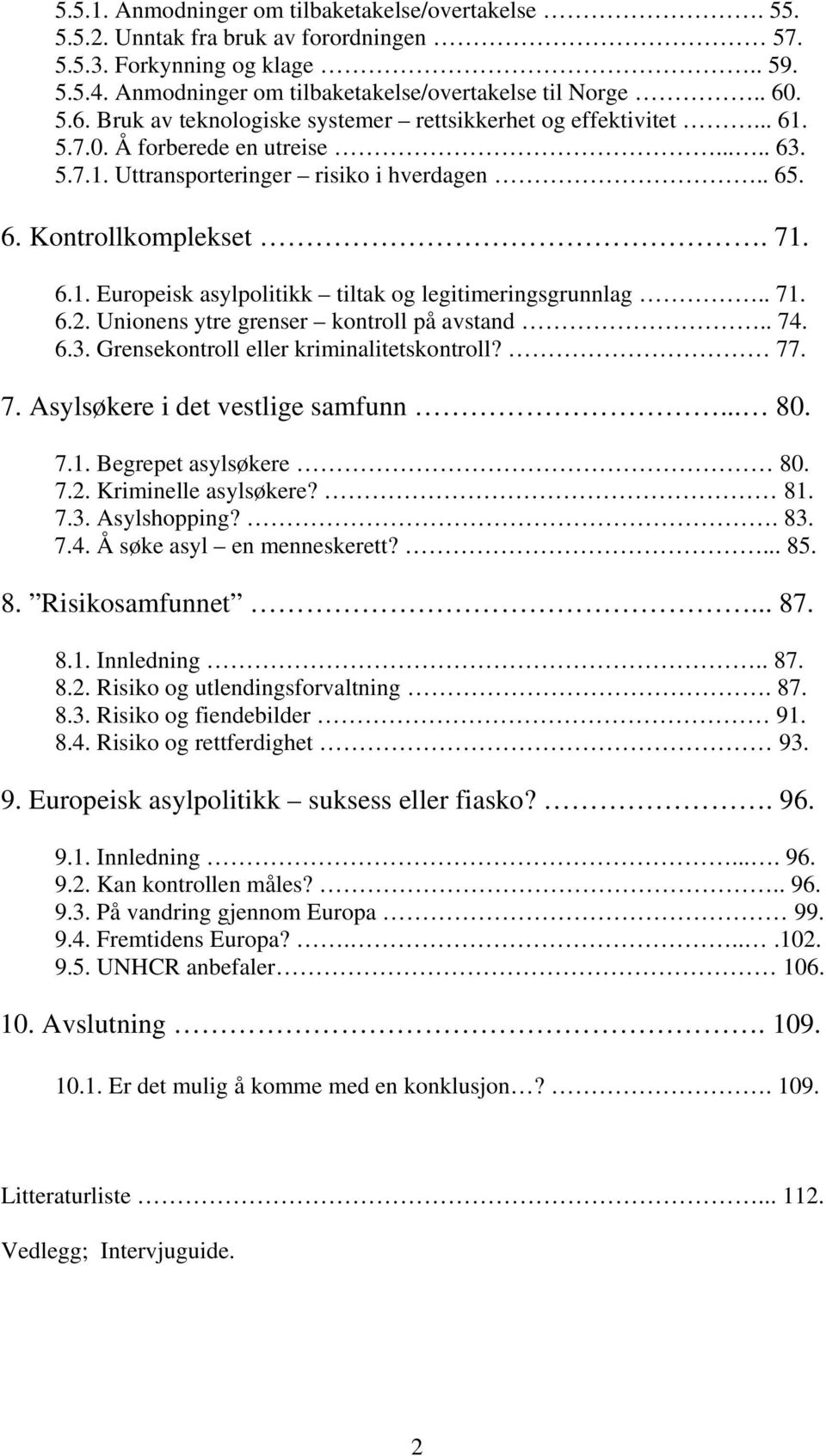 . 71. 6.2. Unionens ytre grenser kontroll på avstand.. 74. 6.3. Grensekontroll eller kriminalitetskontroll? 77. 7. Asylsøkere i det vestlige samfunn... 80. 7.1. Begrepet asylsøkere 80. 7.2. Kriminelle asylsøkere?