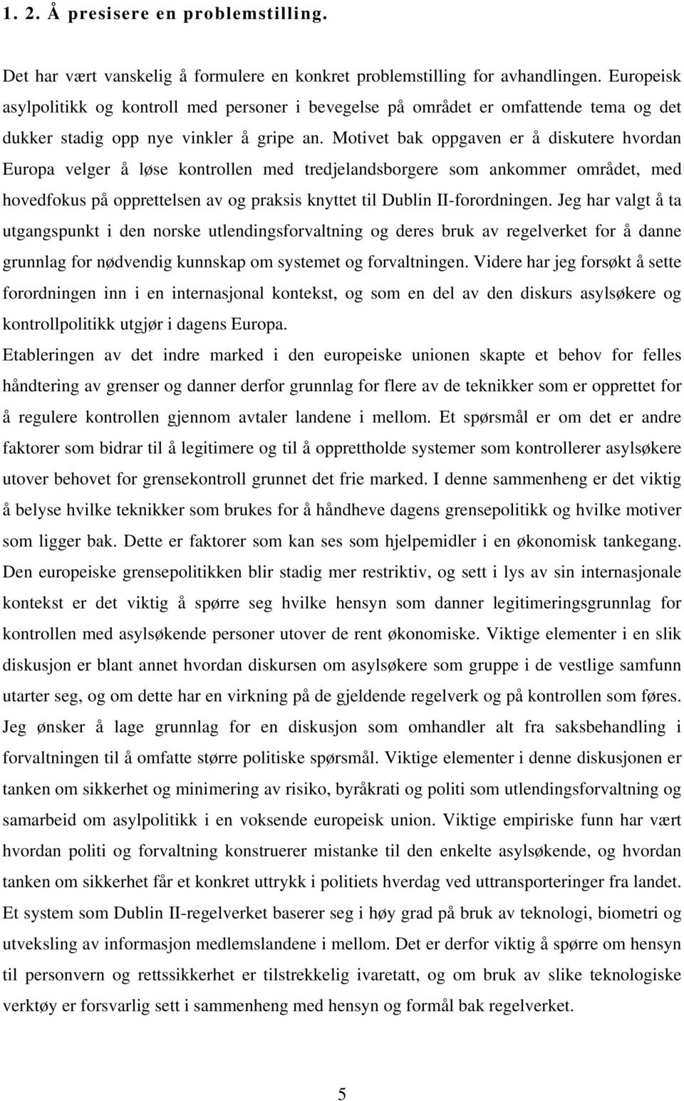 Motivet bak oppgaven er å diskutere hvordan Europa velger å løse kontrollen med tredjelandsborgere som ankommer området, med hovedfokus på opprettelsen av og praksis knyttet til Dublin