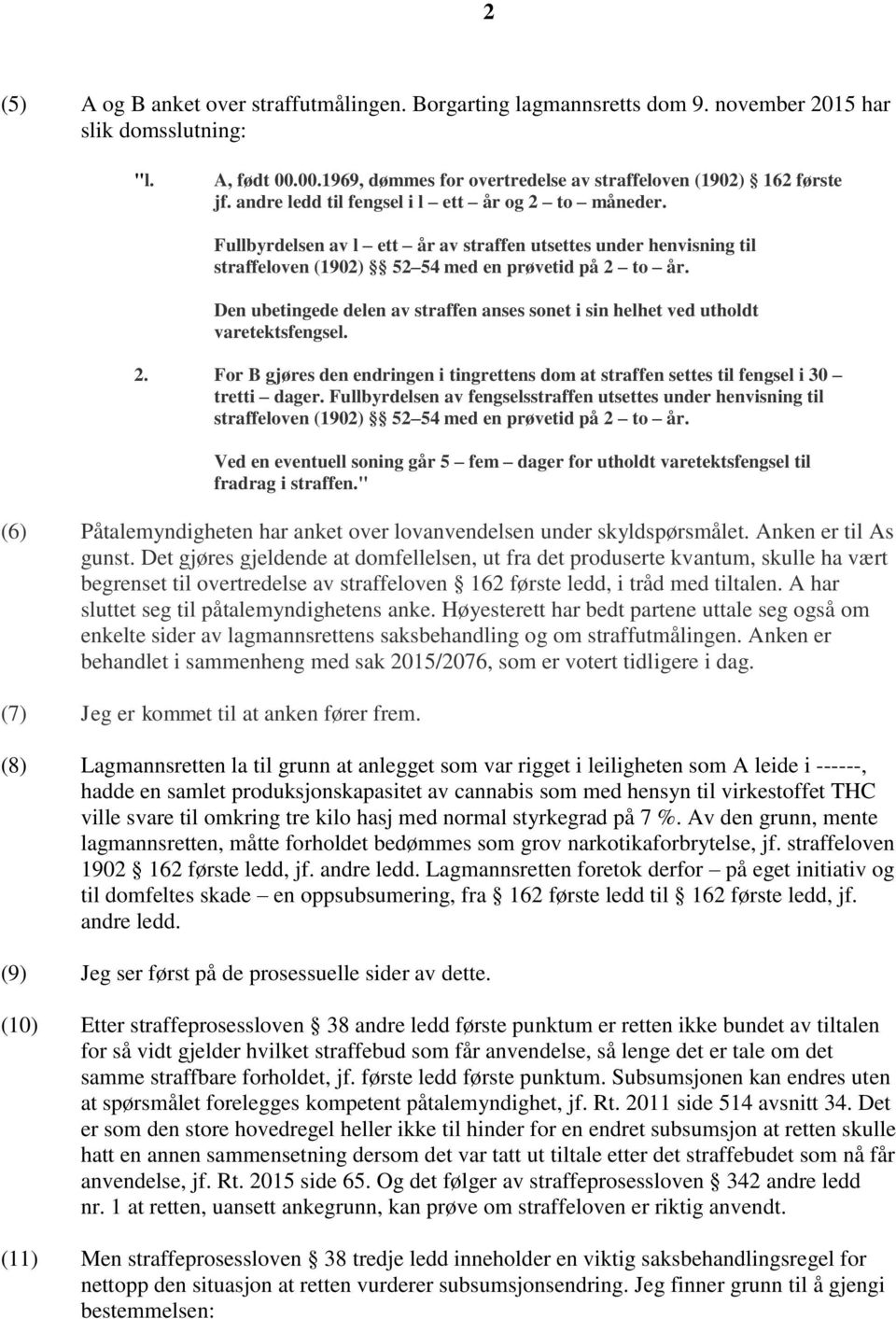 Den ubetingede delen av straffen anses sonet i sin helhet ved utholdt varetektsfengsel. 2. For B gjøres den endringen i tingrettens dom at straffen settes til fengsel i 30 tretti dager.