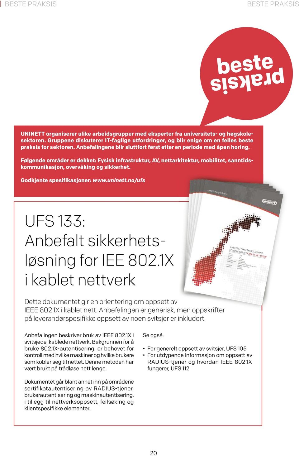 Følgende områder er dekket: Fysisk infrastruktur, AV, nettarkitektur, mobilitet, sanntidskommunikasjon, overvåking og sikkerhet. Godkjente spesifikasjoner: www.uninett.