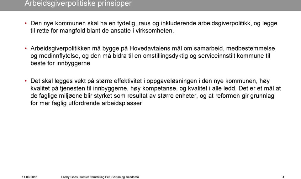 innbyggerne Det skal legges vekt på større effektivitet i oppgaveløsningen i den nye kommunen, høy kvalitet på tjenesten til innbyggerne, høy kompetanse, og kvalitet i alle ledd.