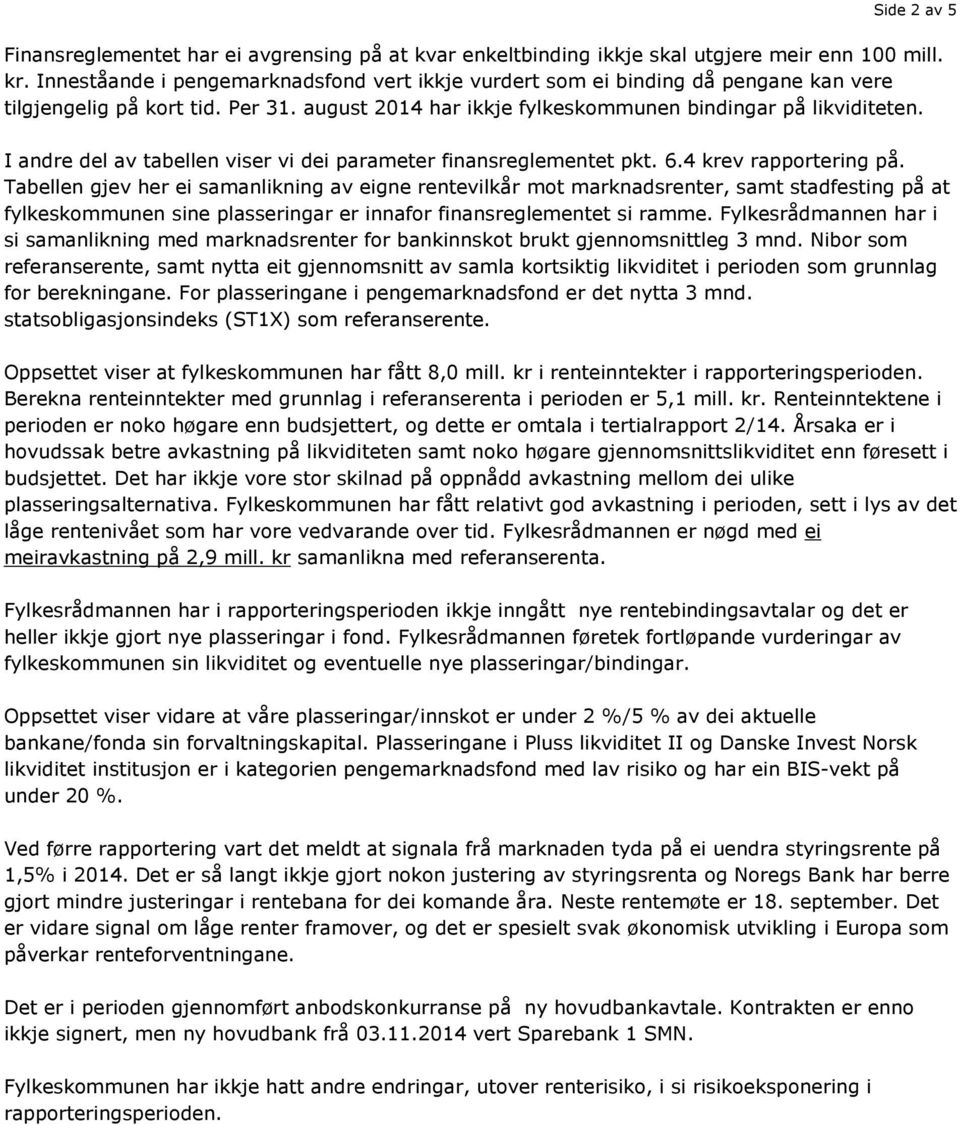 I andre del av tabellen viser vi dei parameter finansreglementet pkt. 6.4 krev rapportering på.