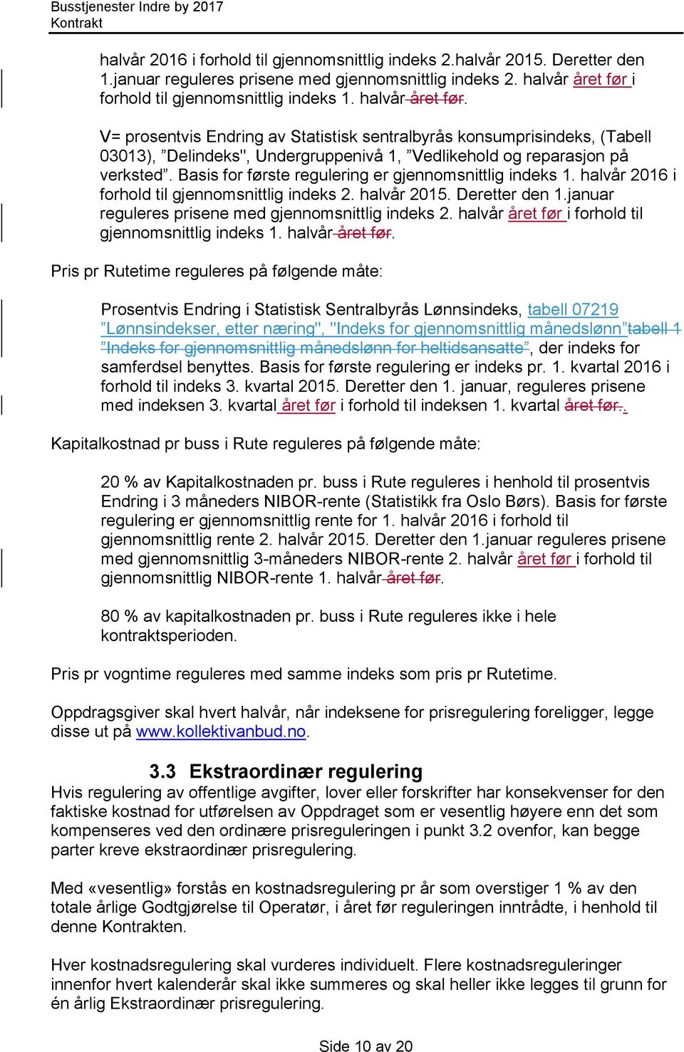 Basis for første regulering er gjennomsnittlig indeks 1. halvår 2016 i forhold til gjennomsnittlig indeks 2. halvår 2015. Deretter den 1.januar reguleres prisene med gjennomsnittlig indeks 2.