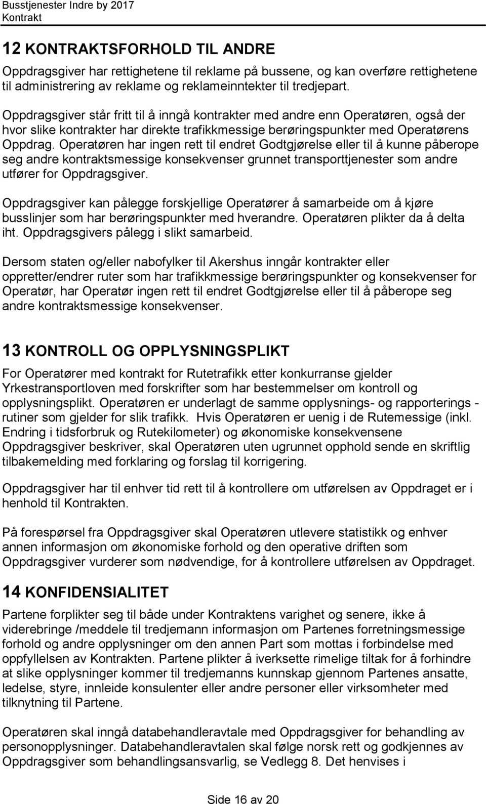 Operatøren har ingen rett til endret Godtgjørelse eller til å kunne påberope seg andre kontraktsmessige konsekvenser grunnet transporttjenester som andre utfører for Oppdragsgiver.