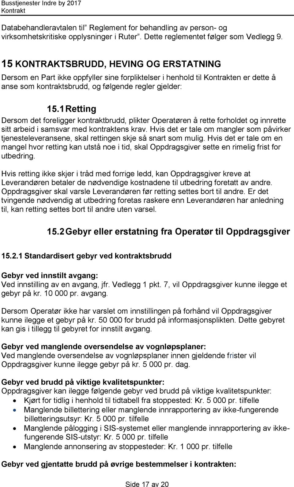 1 Retting Dersom det foreligger kontraktbrudd, plikter Operatøren å rette forholdet og innrette sitt arbeid i samsvar med kontraktens krav.