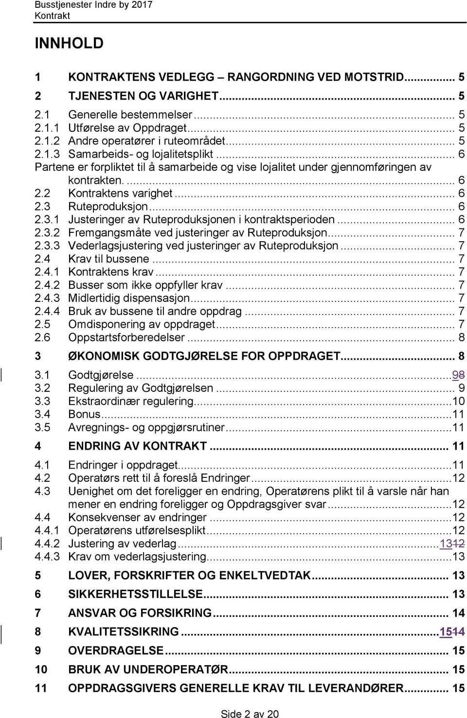 .. 6 2.3.2 Fremgangsmåte ved justeringer av Ruteproduksjon... 7 2.3.3 Vederlagsjustering ved justeringer av Ruteproduksjon... 7 2.4 Krav til bussene... 7 2.4.1 ens krav... 7 2.4.2 Busser som ikke oppfyller krav.