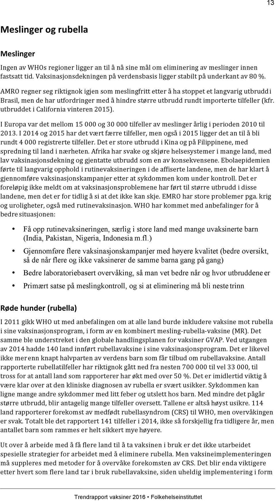 AMRO regner seg riktignok igjen som meslingfritt etter å ha stoppet et langvarig utbrudd i Brasil, men de har utfordringer med å hindre større utbrudd rundt importerte tilfeller (kfr.