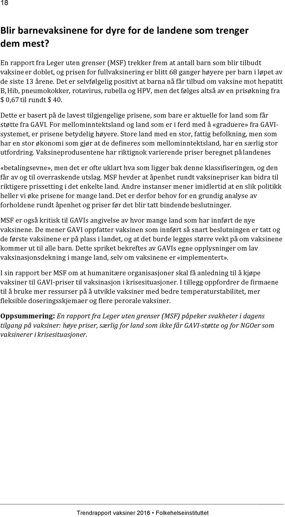 Det er selvfølgelig positivt at barna nå får tilbud om vaksine mot hepatitt B, Hib, pneumokokker, rotavirus, rubella og HPV, men det følges altså av en prisøkning fra $ 0,67 til rundt $ 40.