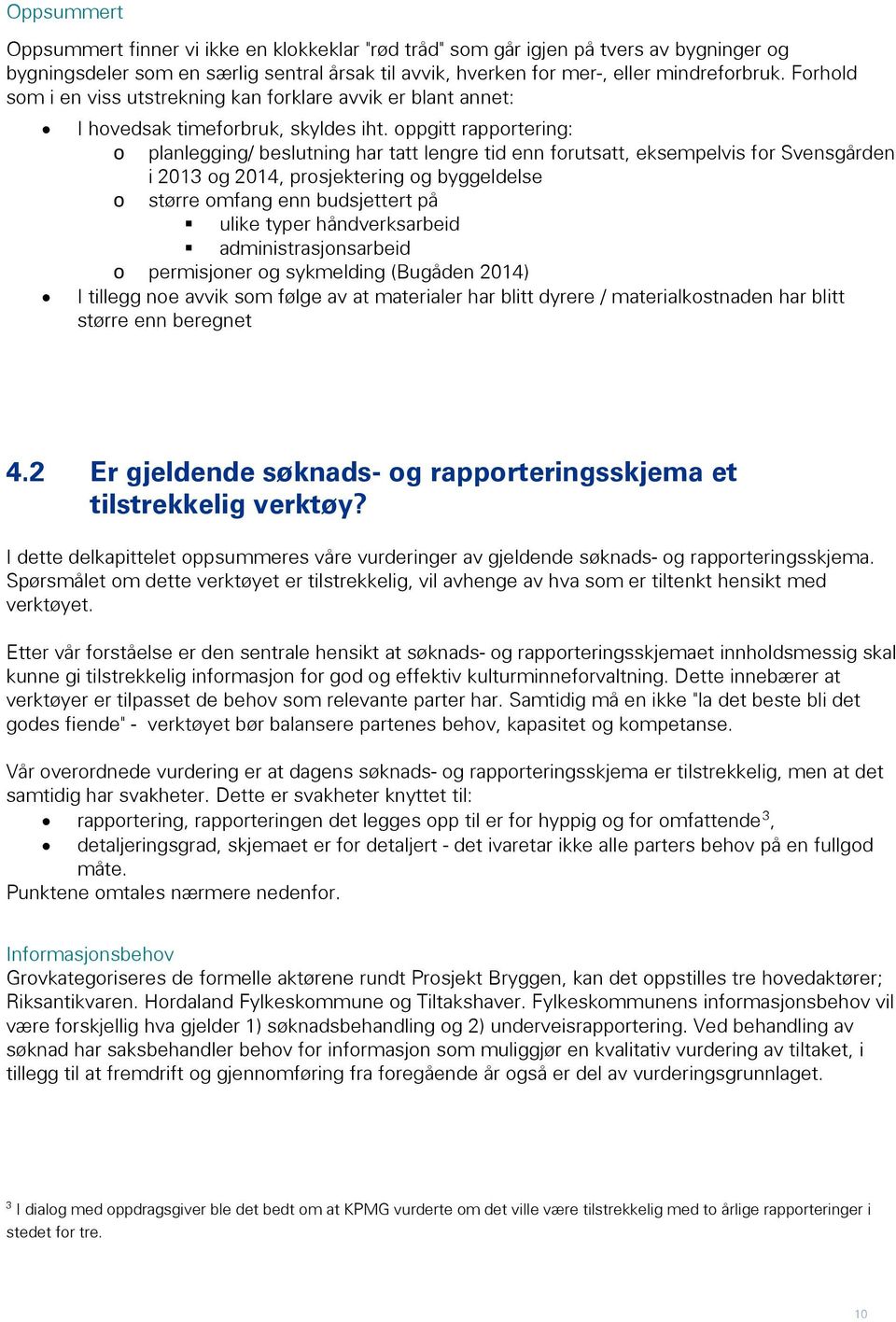 oppgitt rapportering: o planlegging/ beslutning har tatt lengre tid enn forutsatt, eksempelvis for Svensgården o i 2013 og 2014, prosjektering og byggeldelse større omfang enn ert på ulike typer