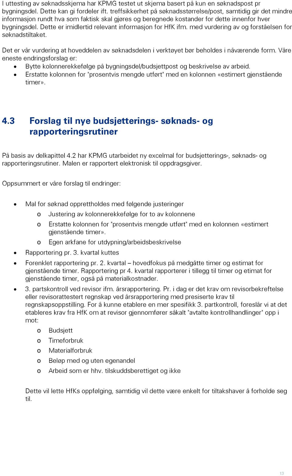 Dette er imidlertid relevant informasjon for HfK ifm. med vurdering av og forståelsen for søknadstiltaket. Det er vår vurdering at hoveddelen av søknadsdelen i verktøyet bør beholdes i nåværende form.