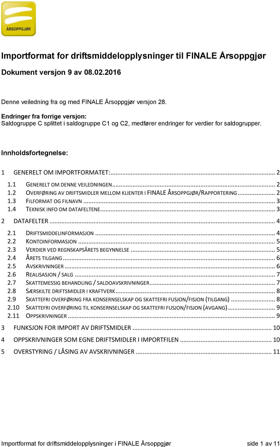 1 GENERELT OM DENNE VEILEDNINGEN... 2 1.2 OVERFØRING AV DRIFTSMIDLER MELLOM KLIENTER I FINALE ÅRSOPPGJØR/RAPPORTERING... 2 1.3 FILFORMAT OG FILNAVN... 3 1.4 TEKNISK INFO OM DATAFELTENE.