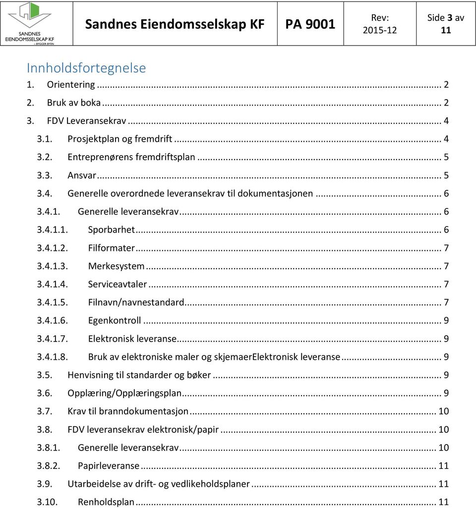 .. 9 3.4.1.7. Elektronisk leveranse... 9 3.4.1.8. Bruk av elektroniske maler og skjemaerelektronisk leveranse... 9 3.5. Henvisning til standarder og bøker... 9 3.6. Opplæring/Opplæringsplan... 9 3.7. Krav til branndokumentasjon.