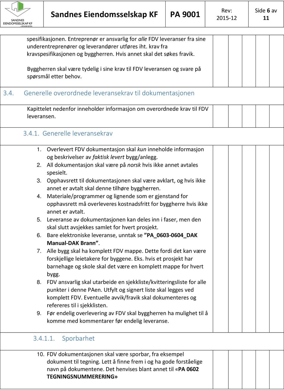 Generelle overordnede leveransekrav til dokumentasjonen Kapittelet nedenfor inneholder informasjon om overordnede krav til FDV leveransen. 3.4.1. Generelle leveransekrav 1.