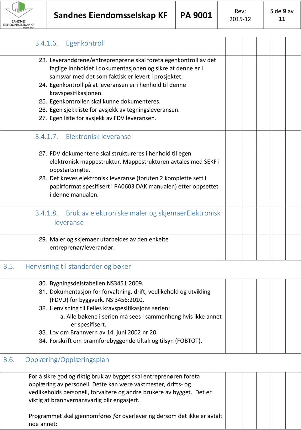 Egenkontroll på at leveransen er i henhold til denne kravspesifikasjonen. 25. Egenkontrollen skal kunne dokumenteres. 26. Egen sjekkliste for avsjekk av tegningsleveransen. 27.