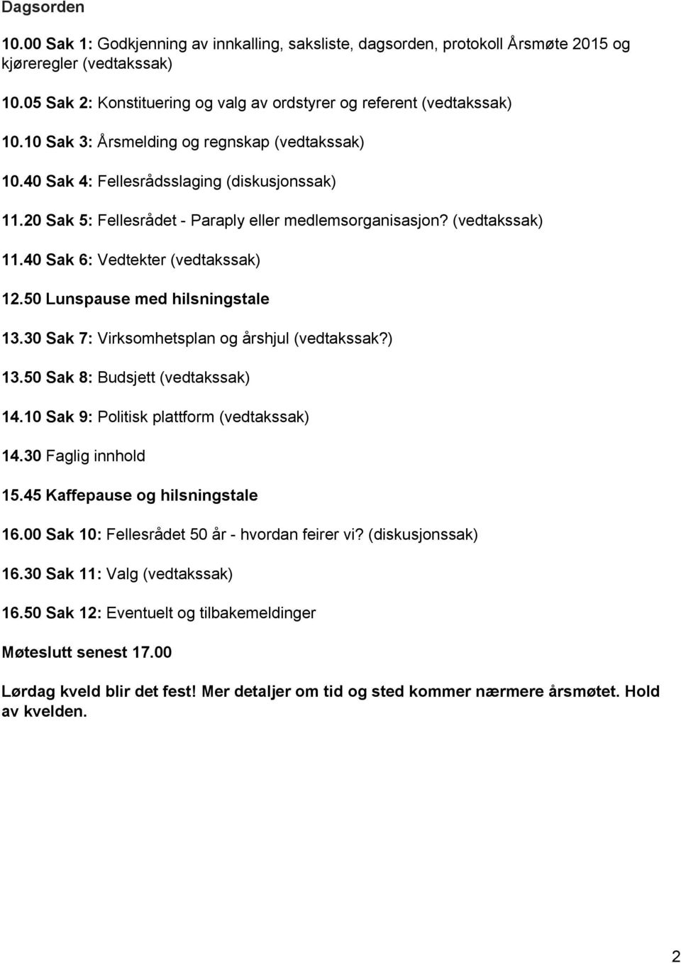 40 Sak 6: Vedtekter (vedtakssak) 12.50 Lunspause med hilsningstale 13.30 Sak 7: Virksomhetsplan og årshjul (vedtakssak?) 13.50 Sak 8: Budsjett (vedtakssak) 14.