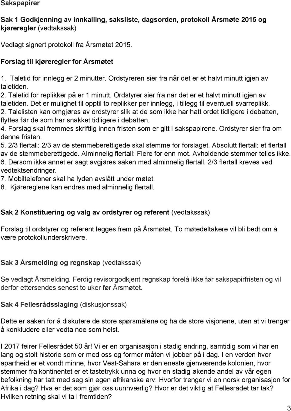 Ordstyrer sier fra når det er et halvt minutt igjen av taletiden. Det er mulighet til opptil to replikker per innlegg, i tillegg til eventuell svarreplikk. 2.