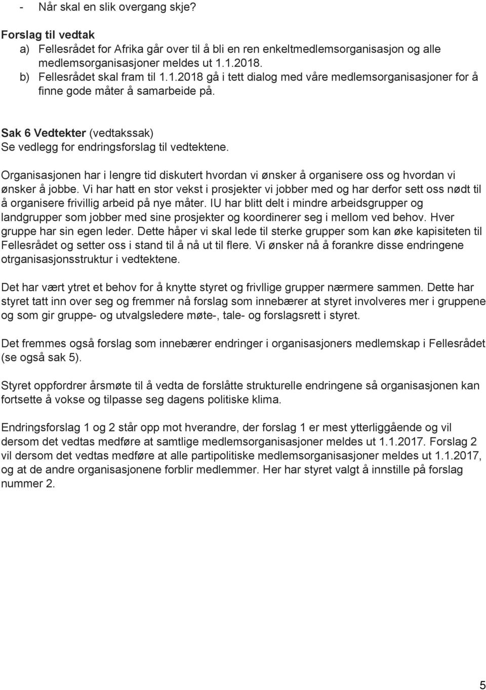 Sak 6 Vedtekter (vedtakssak) Se vedlegg for endringsforslag til vedtektene. Organisasjonen har i lengre tid diskutert hvordan vi ønsker å organisere oss og hvordan vi ønsker å jobbe.