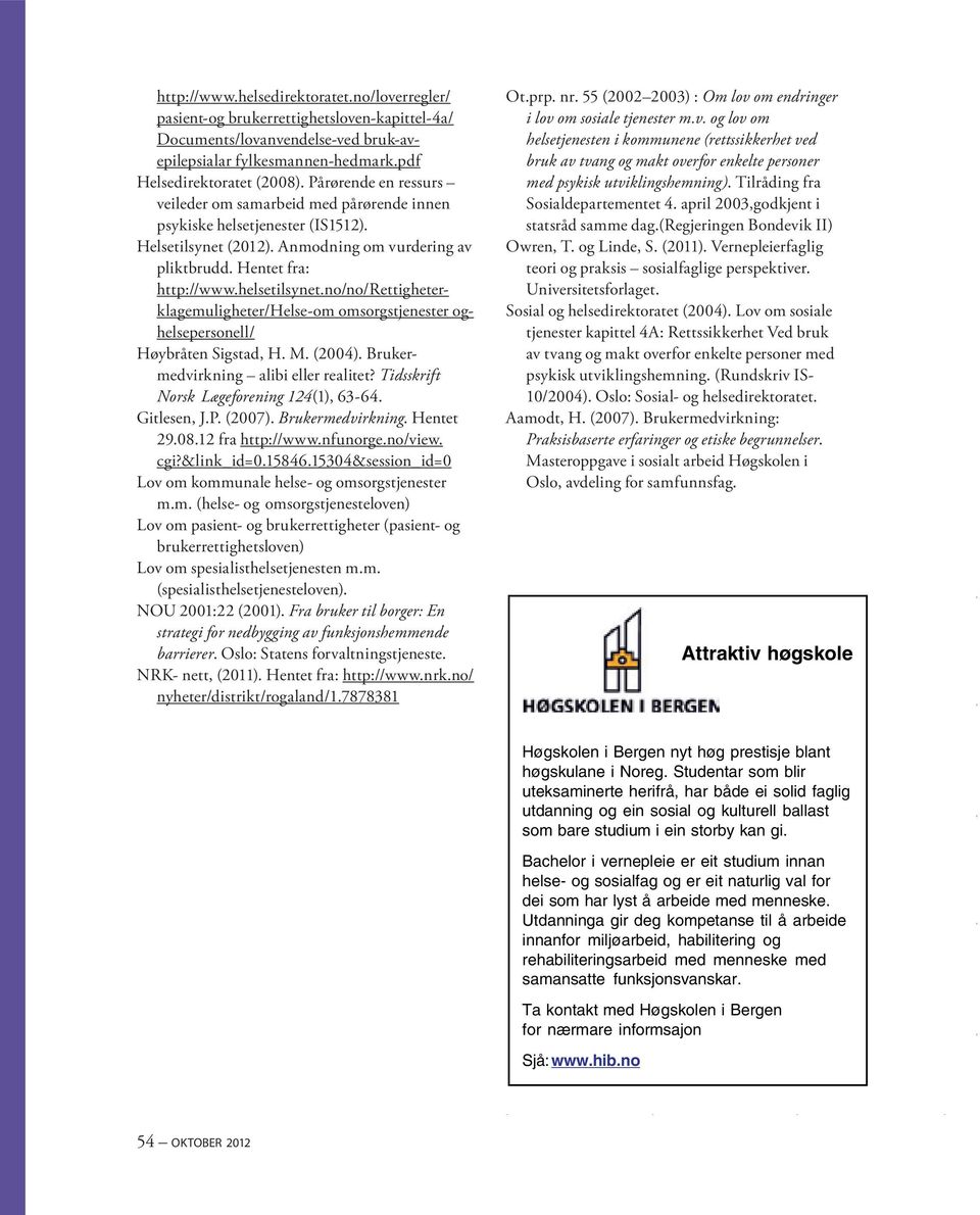 no/no/rettigheterklagemuligheter/helse-om omsorgstjenester oghelsepersonell/ Høybråten Sigstad, H. M. (2004). Brukermedvirkning alibi eller realitet? Tidsskrift Norsk Lægeforening 124(1), 63-64.