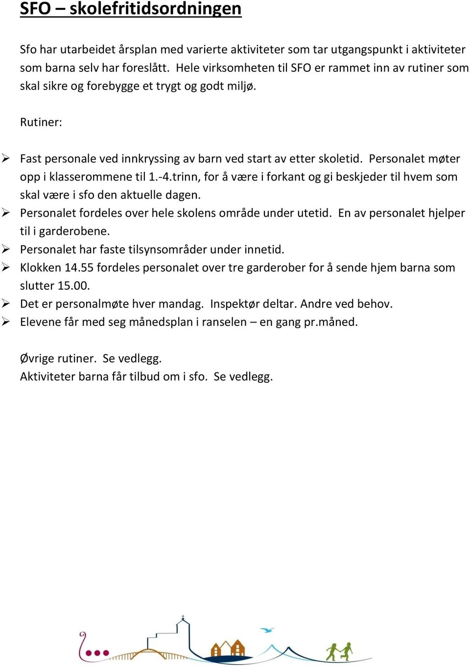 Personalet møter opp i klasserommene til 1.-4.trinn, for å være i forkant og gi beskjeder til hvem som skal være i sfo den aktuelle dagen. Personalet fordeles over hele skolens område under utetid.