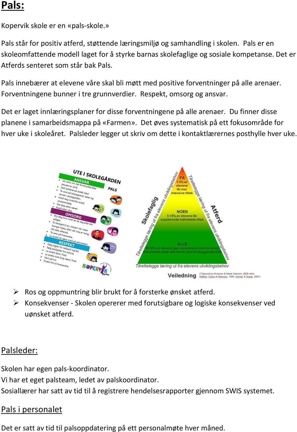 Pals innebærer at elevene våre skal bli møtt med positive forventninger på alle arenaer. Forventningene bunner i tre grunnverdier. Respekt, omsorg og ansvar.