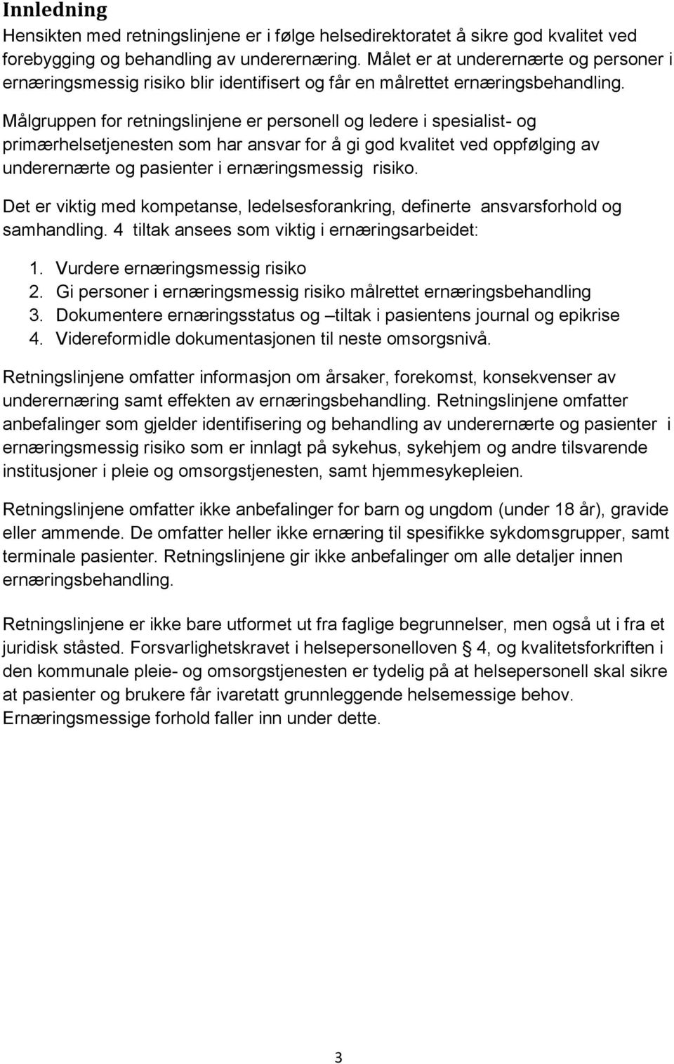 Målgruppen for retningslinjene er personell og ledere i spesialist- og primærhelsetjenesten som har ansvar for å gi god kvalitet ved oppfølging av underernærte og pasienter i ernæringsmessig risiko.