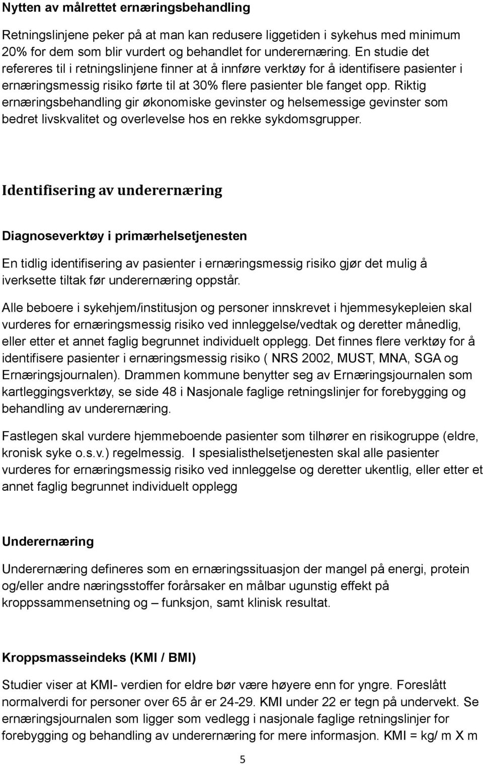 Riktig ernæringsbehandling gir økonomiske gevinster og helsemessige gevinster som bedret livskvalitet og overlevelse hos en rekke sykdomsgrupper.