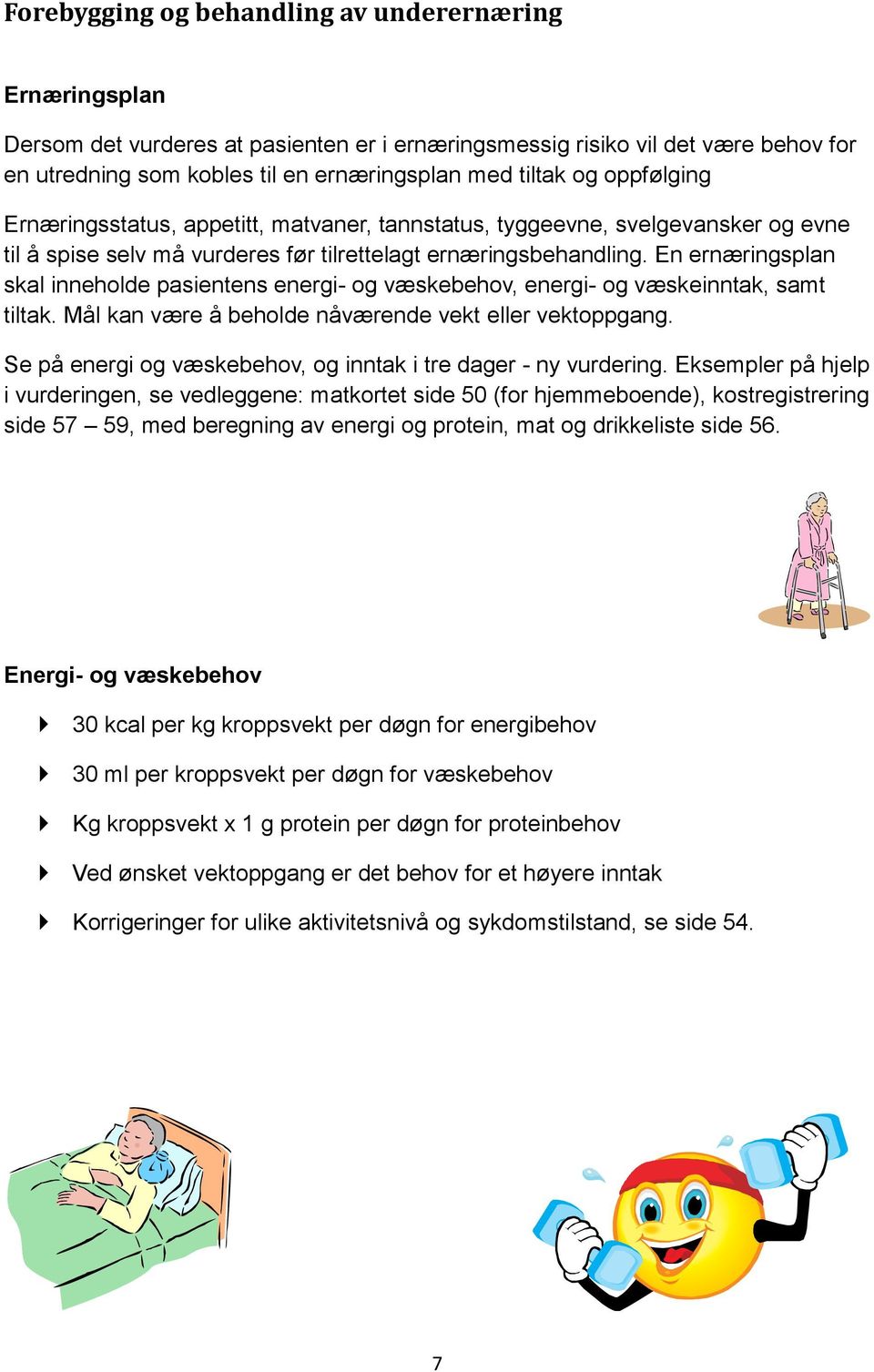 En ernæringsplan skal inneholde pasientens energi- og væskebehov, energi- og væskeinntak, samt tiltak. Mål kan være å beholde nåværende vekt eller vektoppgang.