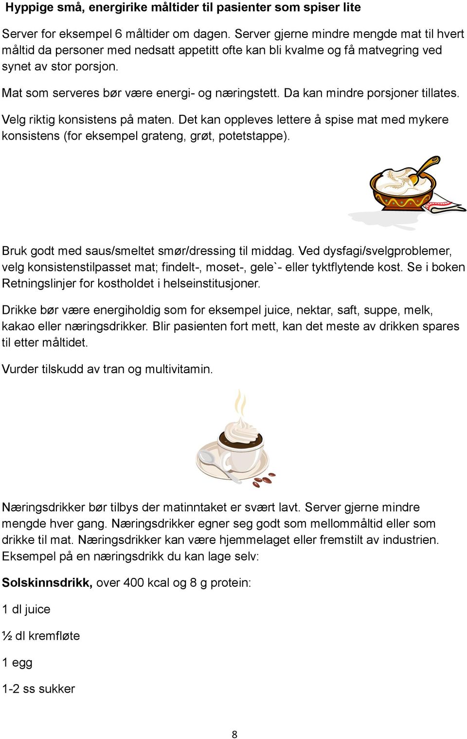 Da kan mindre porsjoner tillates. Velg riktig konsistens på maten. Det kan oppleves lettere å spise mat med mykere konsistens (for eksempel grateng, grøt, potetstappe).