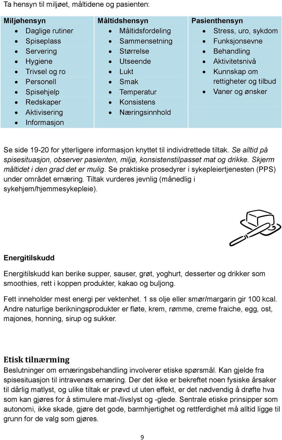 tilbud Vaner og ønsker Se side 19-20 for ytterligere informasjon knyttet til individrettede tiltak. Se alltid på spisesituasjon, observer pasienten, miljø, konsistenstilpasset mat og drikke.