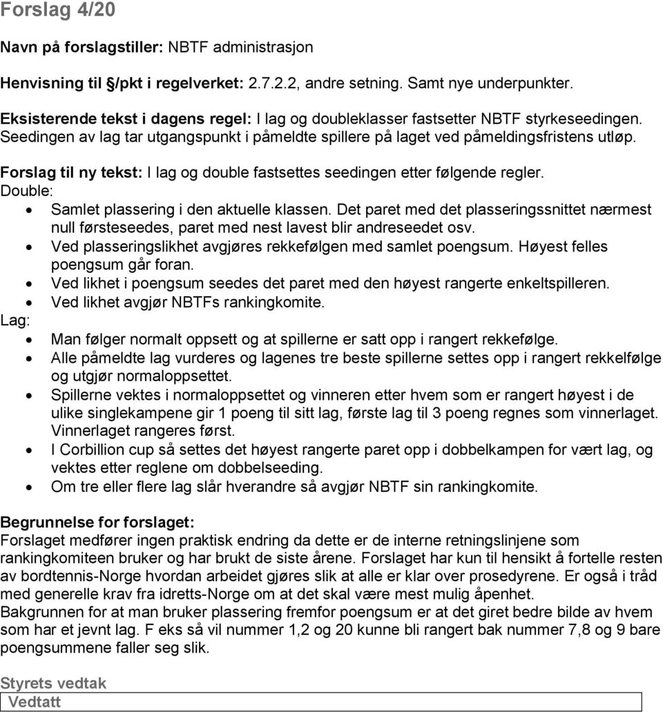 Forslag til ny tekst: I lag og double fastsettes seedingen etter følgende regler. Double: Samlet plassering i den aktuelle klassen.