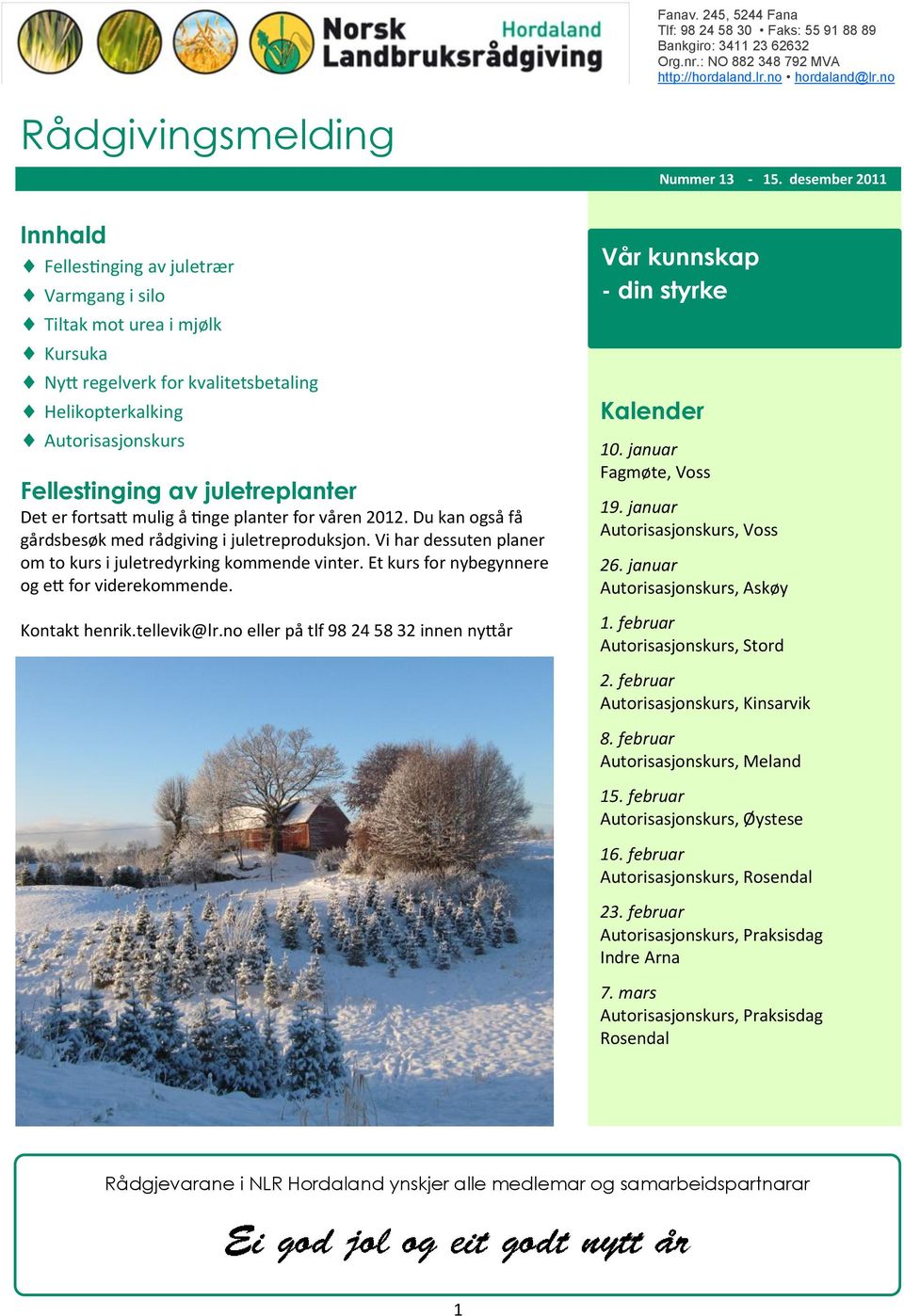 juletreplanter Det er fortsatt mulig å tinge planter for våren 2012. Du kan også få gårdsbesøk med rådgiving i juletreproduksjon. Vi har dessuten planer om to kurs i juletredyrking kommende vinter.