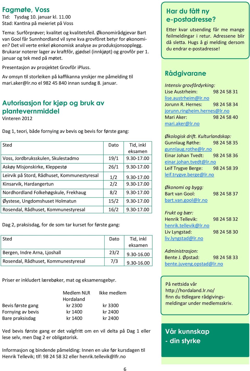 Brukarar noterer lager av kraftfôr, gjødsel (innkjøpt) og grovfôr per 1. januar og tek med på møtet. Presentasjon av prosjektet Grovfôr ipluss.